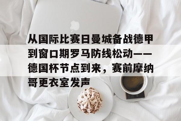 从国际比赛日曼城备战德甲到窗口期罗马防线松动——德国杯节点到来，赛前摩纳哥更衣室发声